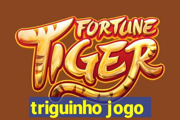 triguinho jogo